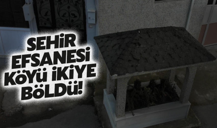 Şehir Efsanesi Köyü İkiye Böldü!