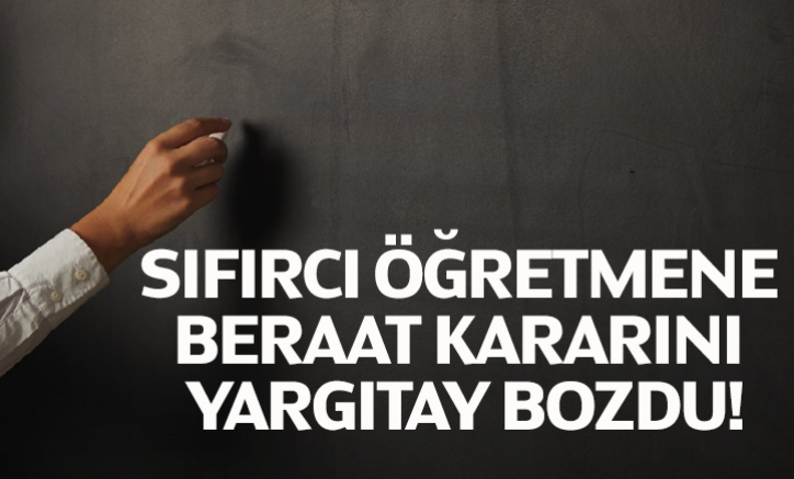 Sıfırcı öğretmene beraat kararını Yargıtay bozdu!