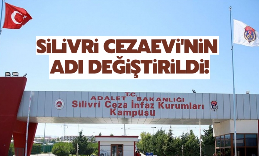 Silivri Cezaevi'nin ismi değişti