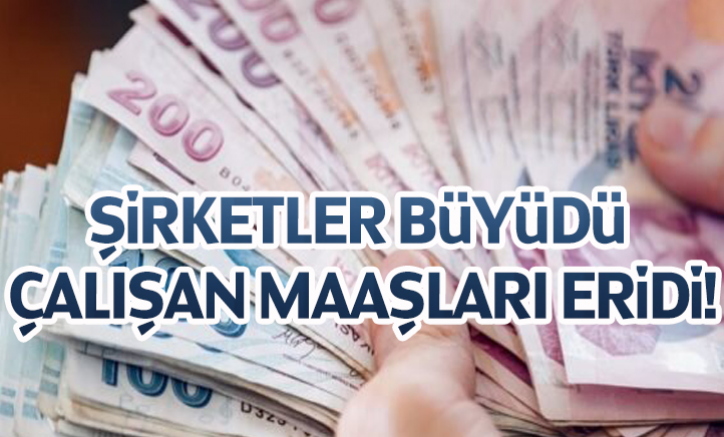 Şirketler büyüdü, çalışan maaşları eridi!