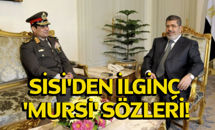 Sisi'den ilginç 'Mursi' sözleri!