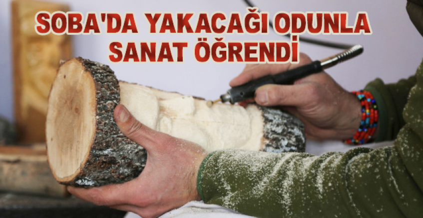 Sobada Yakacağı Odunla Sanat Öğrendi
