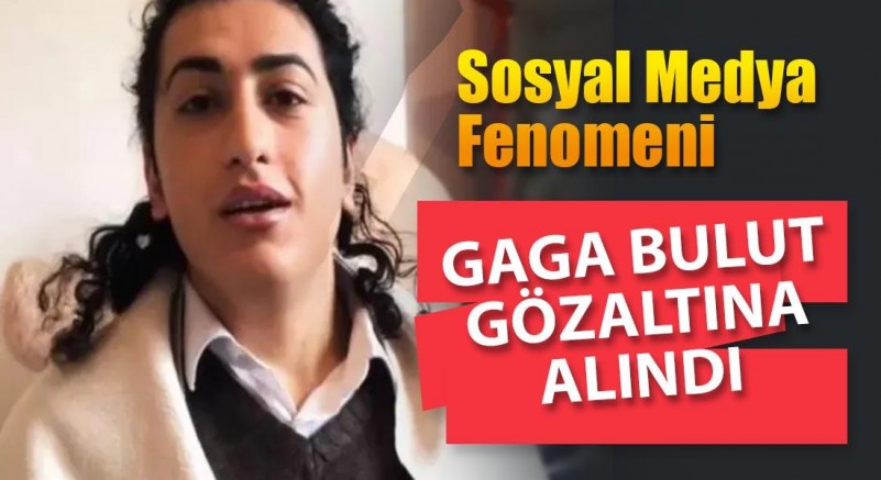 Sosyal medya fenomeni Gaga Bulut gözaltına alındı!