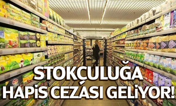 Stokçuluğa hapis cezası geliyor!