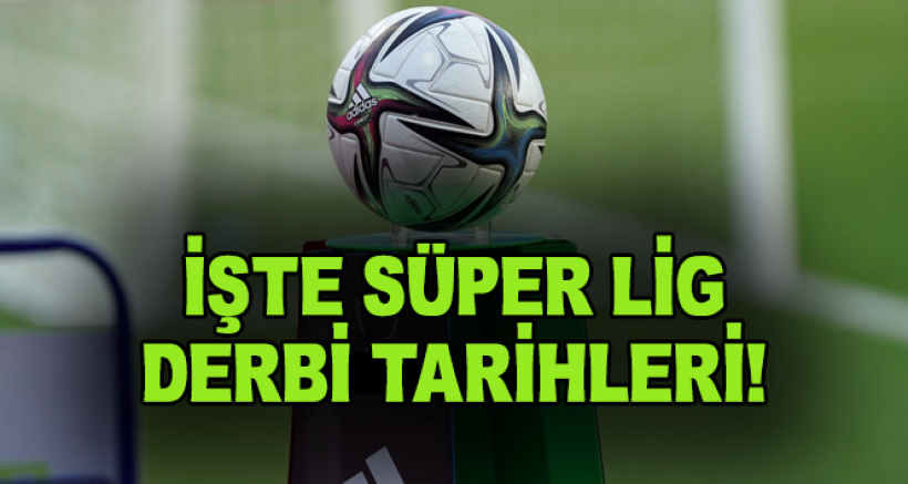 Süper Lig'de Derbi Tarihleri Belli Oldu