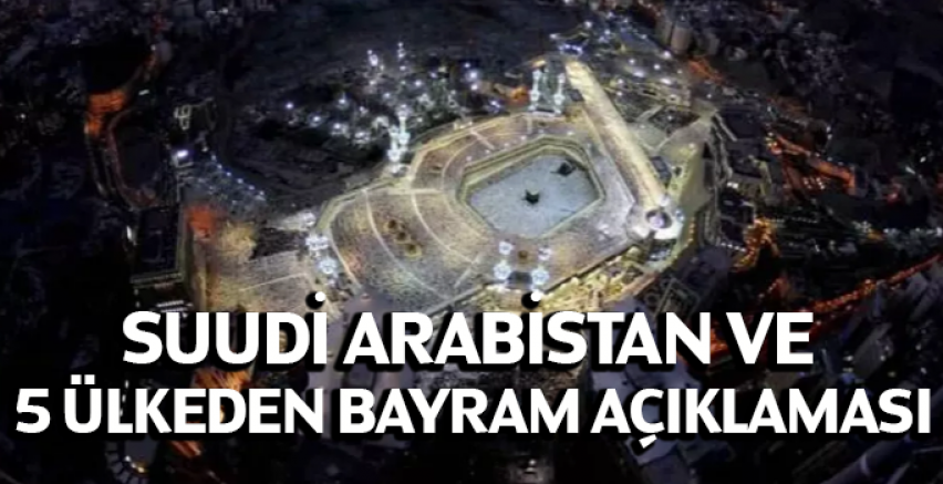 Suudi Arabistan ve 5 ülkeden bayram açıklaması