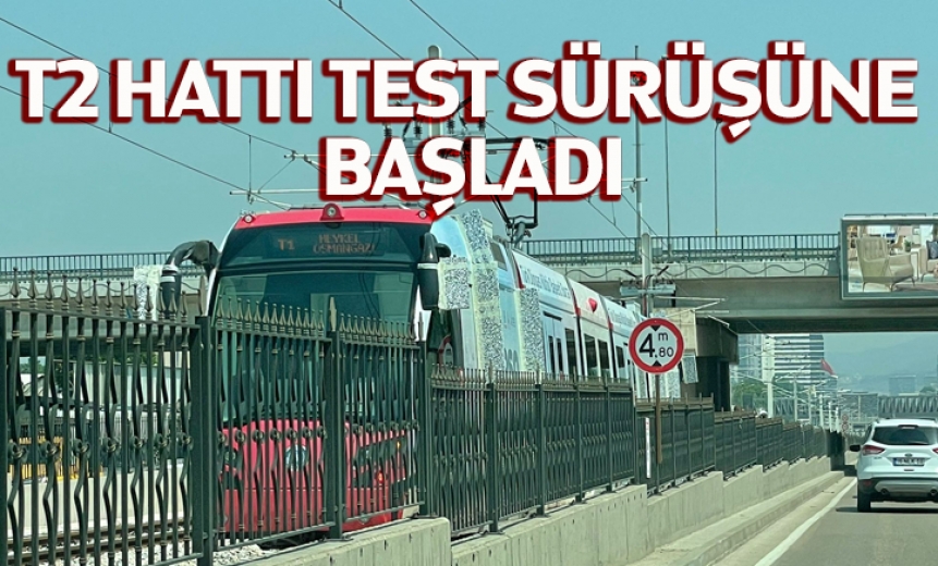 T2 Hattı Test Sürüşüne Başladı