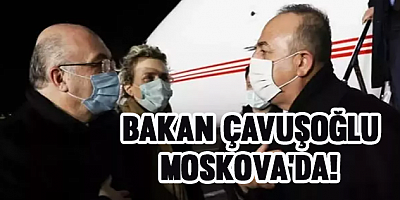 Bakan Çavuşoğlu Moskova'da!