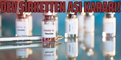 Dev şirketten aşı kararı!