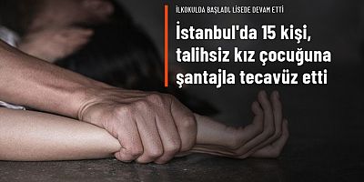 İstanbul'da 15 kişi, talihsiz kız çocuğuna şantajla tecavüz etti