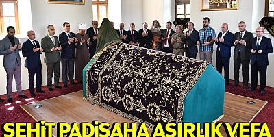 Şehit padişaha asırlık vefa