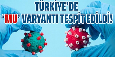 Türkiye'de 'Mu' varyantı tespit edildi!