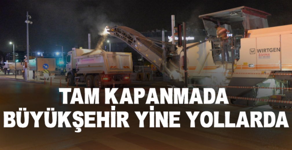Tam Kapanmada Büyükşehir Yine Yollarda