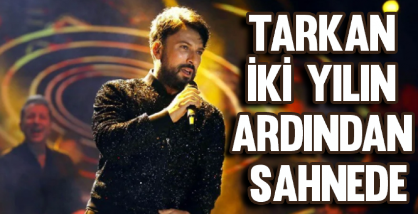 Tarkan iki yılın ardından sahnede