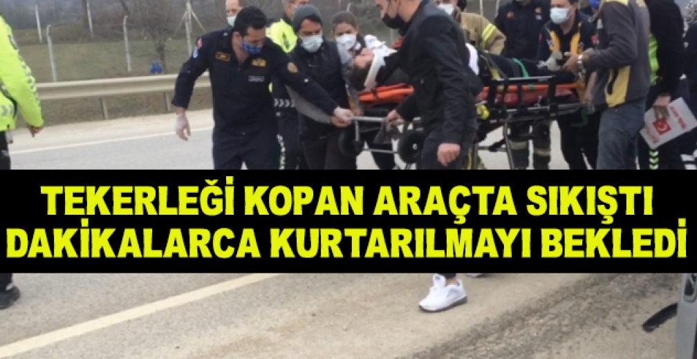 Tekerleği Kopan Araçta Sıkıştı, Dakikalarca Kurtarılmayı Bekledi