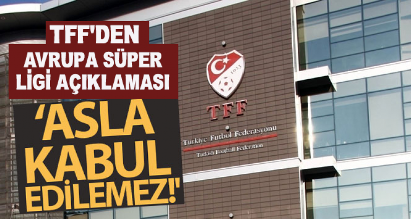TFF: 'Avrupa Süper Ligi girişimi asla kabul edilemez!'