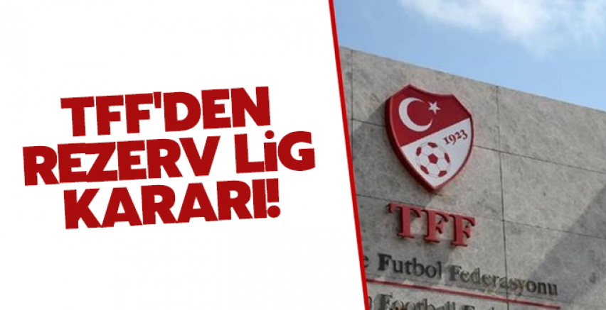 TFF'den Rezerv Lig kararı!