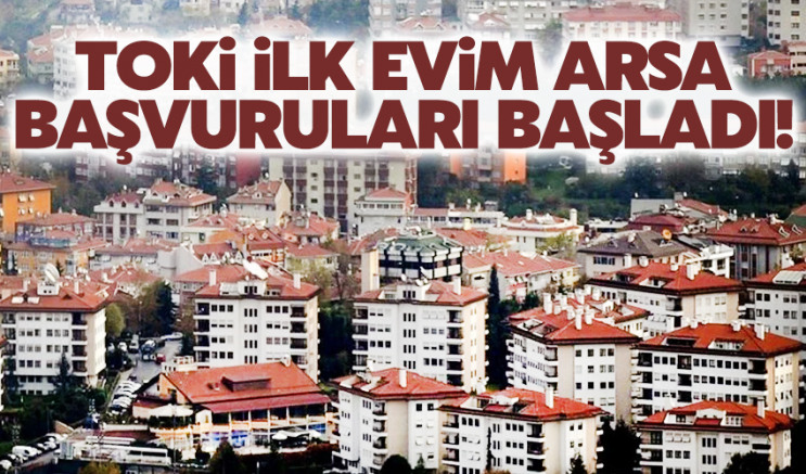 TOKİ İlk Evim Arsa başvuruları başladı!