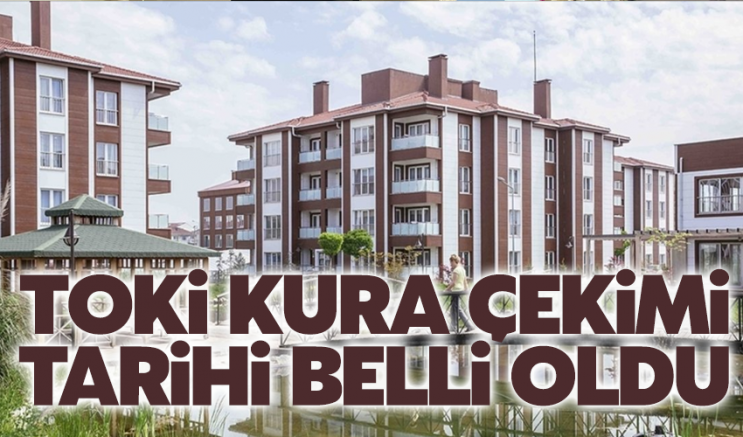 TOKİ kura çekimi tarihi belli oldu