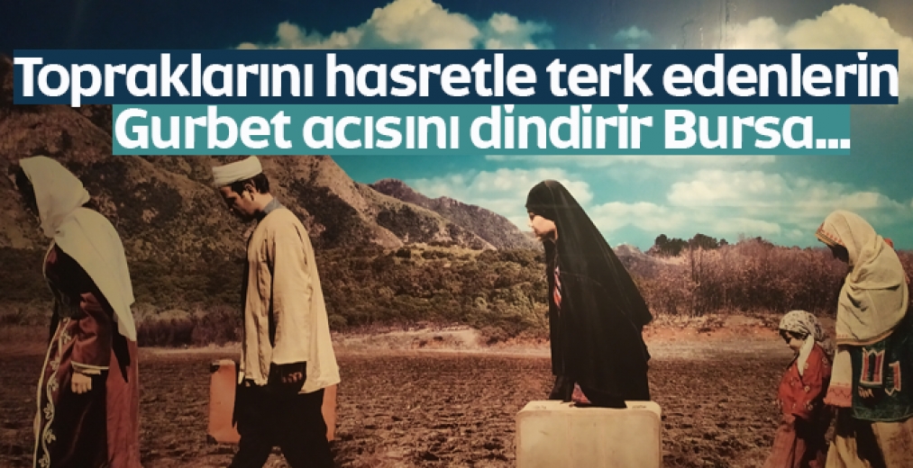 Topraklarını Hasretle Terk Edenlerin Gurbet Acısını Dindirir Bursa...
