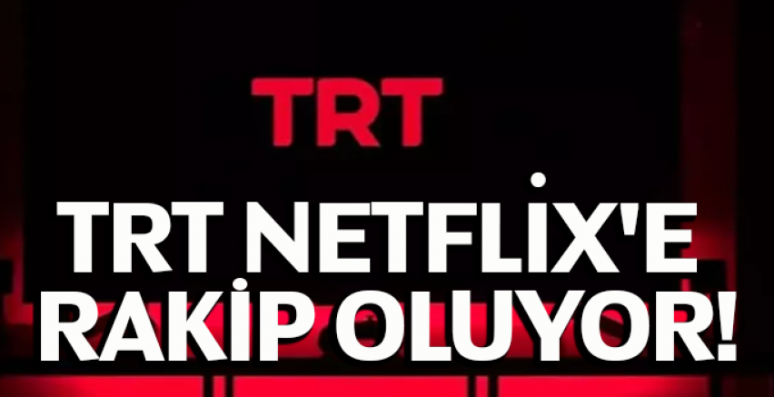 TRT Netflix'e rakip oluyor!