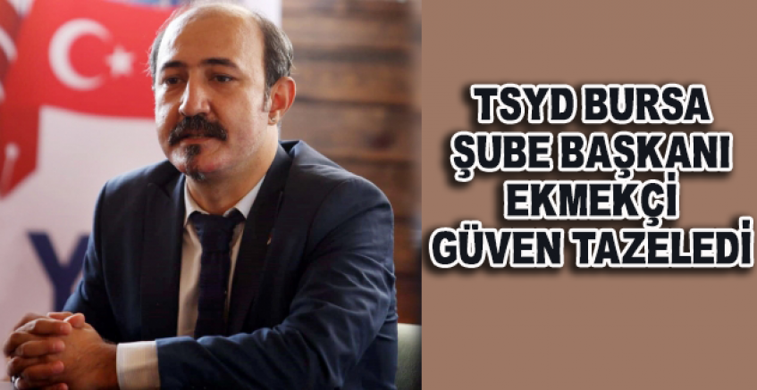 TSYD Bursa Şube Başkanı Ekmekçi Güven Tazeledi