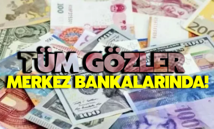 Tüm gözler Merkez Bankalarına çevrildi