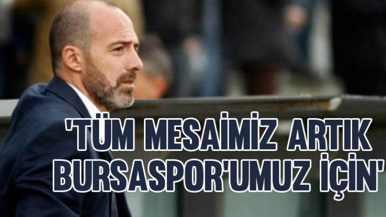'Tüm mesaimiz artık Bursaspor’umuz için'