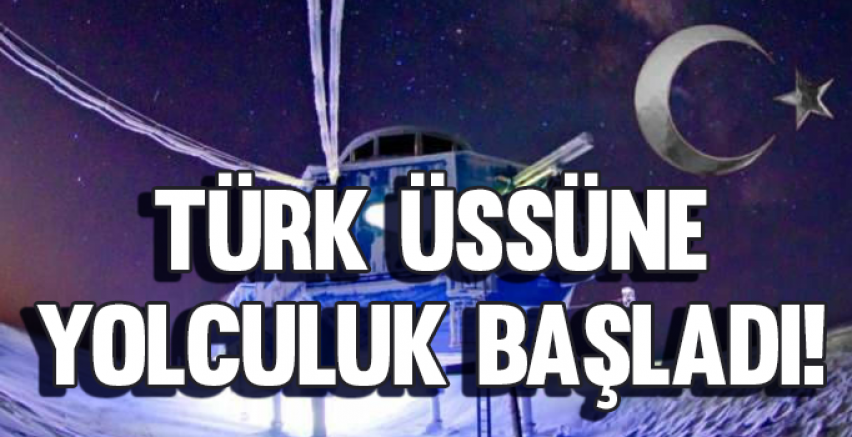 Türk üssüne yolculuk başladı!