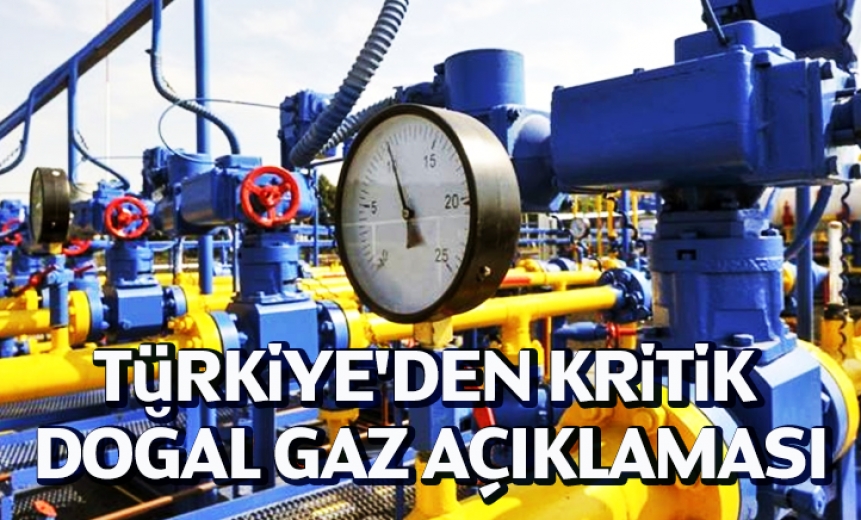 Türkiye'den Kritik Doğal Gaz Açıklaması
