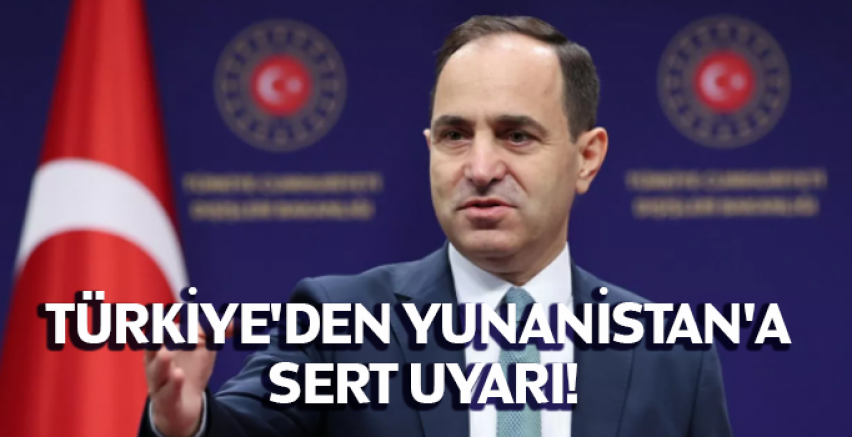Türkiye'den Yunanistan'a sert uyarı!
