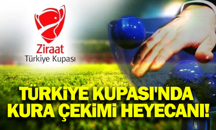 Türkiye Kupası'nda kura çekimi heyecanı!