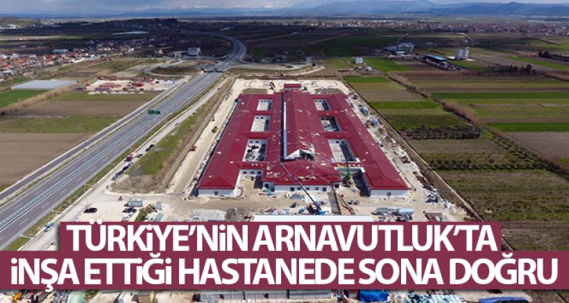 Türkiye'nin Arnavutluk'ta İnşa Ettiği Hastanede Sona Doğru
