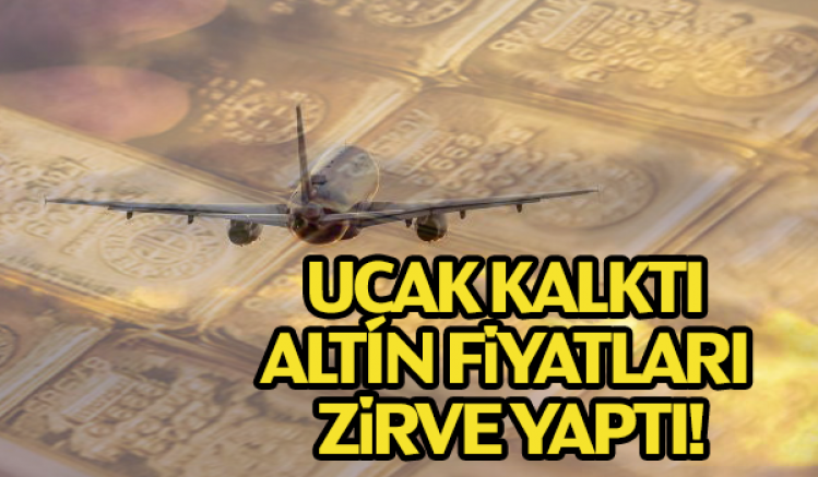 Uçak Kalktı Altın Fiyatları Zirve Yaptı!