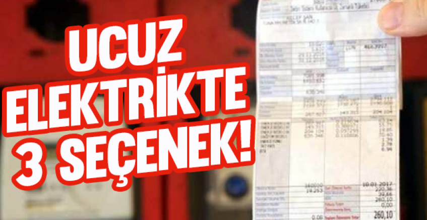 Ucuz elektrikte 3 seçenek!