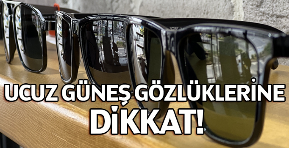 Ucuz Güneş Gözlüklerine Dikkat!