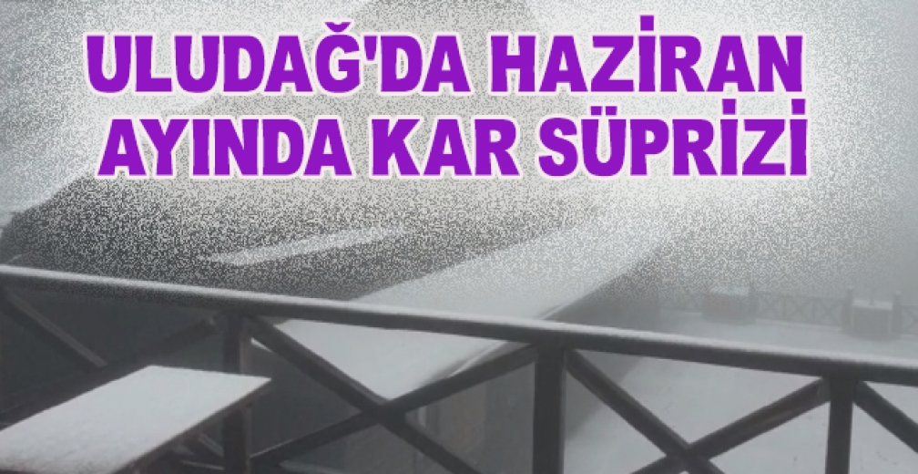 Uludağ'da Haziran Ayında Kar Sürprizi