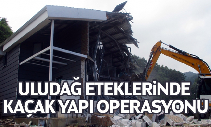 Uludağ Eteklerinde Kaçak Yapı Operasyonu