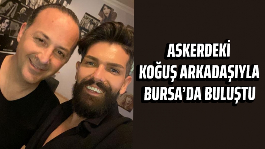 Ünlü Şovmen Tolga Çevik Askerdeki Koğuş Arkadaşıyla Bursada Buluştu