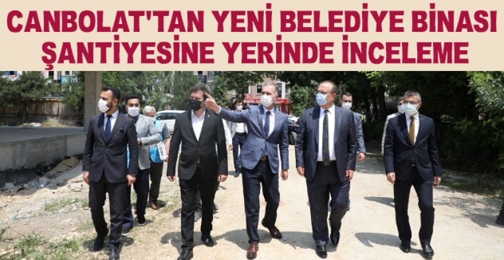 Vali Canbolat Yeni Belediye Binası Şantiyesini İnceledi