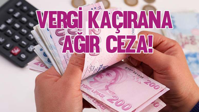 Vergi kaçırana ağır ceza gelecek!