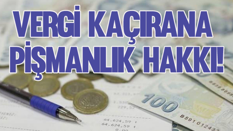 Vergi kaçırana pişmanlık hakkı!