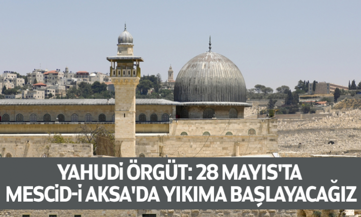 Yahudi örgüt: 28 Mayıs'ta Mescid-i Aksa'da yıkıma başlayacağız