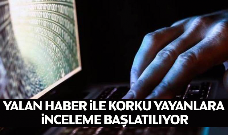 Yalan haber ile korku yayanlara inceleme başlatılıyor