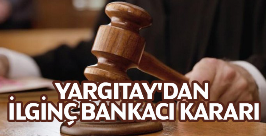 Yargıtay'dan ilginç bankacı kararı