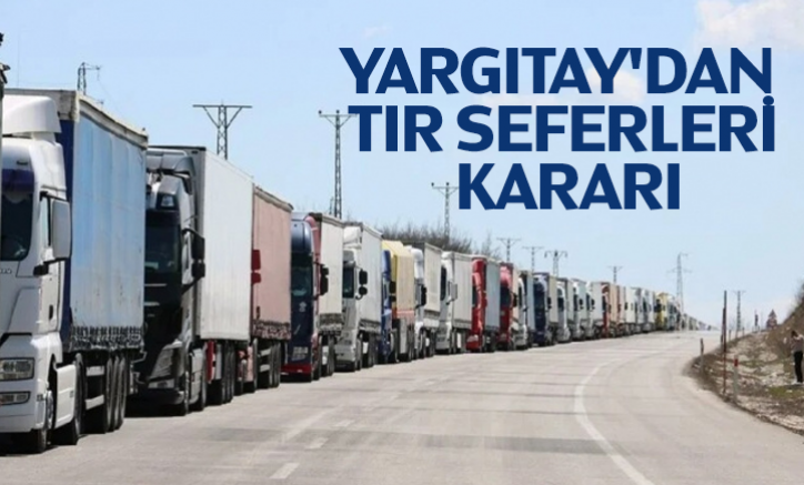 Yargıtay'dan TIR seferleri kararı
