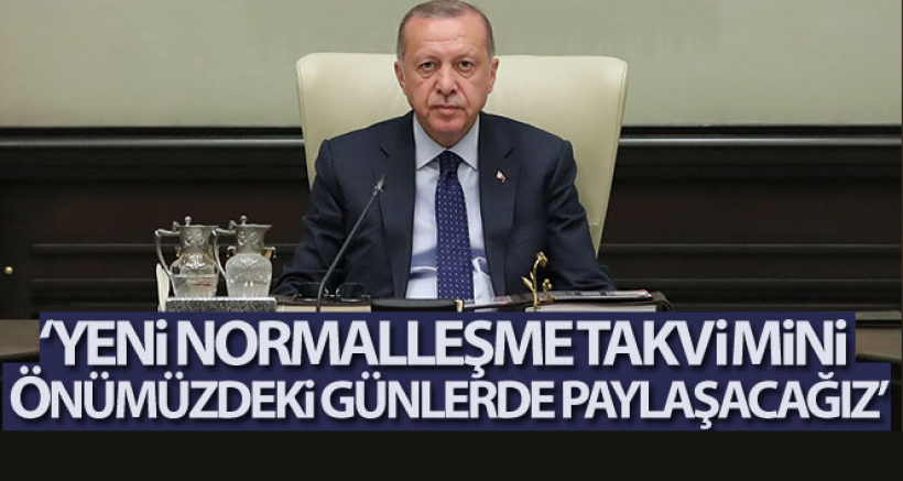 'Yeni Normalleşme Takvimimizi Önümüzdeki Günlerde Açıklayacağız'