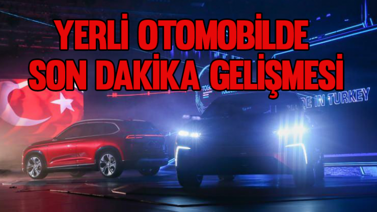 Yerli otomobilde son dakika gelişmesi