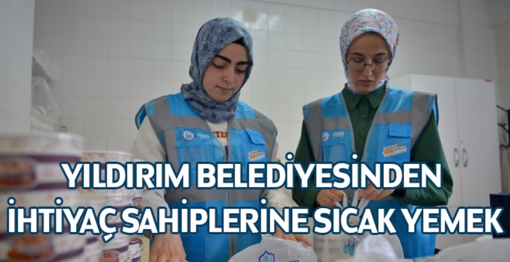Yıldırım Belediyesinden İhtiyaç Sahiplerine Sıcak Yemek