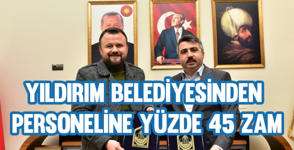 Yıldırım Belediyesinden Personeline Yüzde 45 Zam